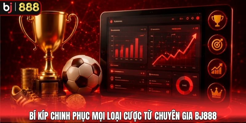 Bí kíp chinh phục mọi loại cược từ chuyên gia BJ888