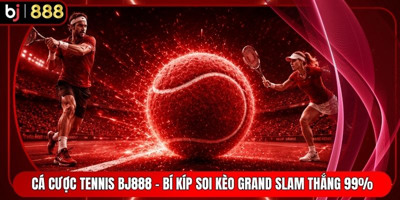 Cá Cược Tennis BJ888 - Bí Kíp Soi Kèo Grand Slam Thắng 99%