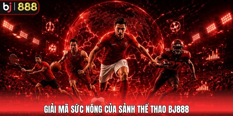 Giải mã sức nóng của sảnh thể thao BJ888