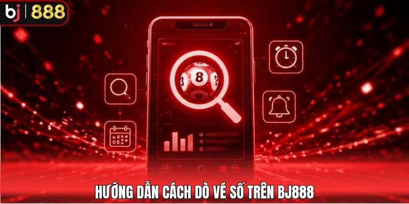 Hướng dẫn cách dò vé số trên BJ888